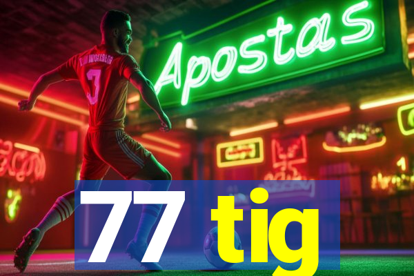 77 tig